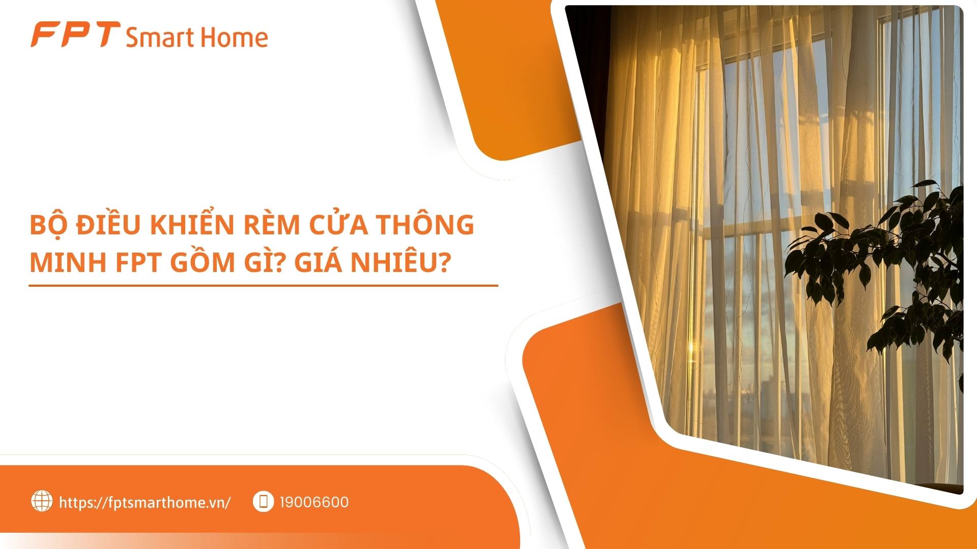 Bộ điều khiển rèm cửa thông minh FPT gồm gì? Giá nhiêu? - FPT Smart home Bộ điều khiển rèm cửa thông minh FPT gồm những gì Giá bao nhiêu