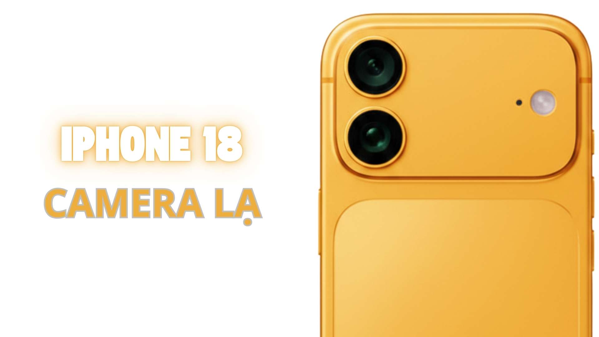 Hé lộ iPhone 18 và iPhone 18 Plus tung camera lạ đời khó chấp nhận