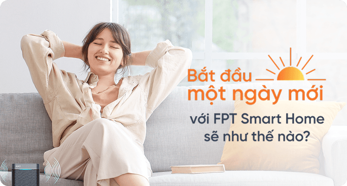 Bắt đầu 1 ngày mới với FPT Smart Home