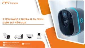 9 tính năng Camera AI an ninh giám sát nên mua