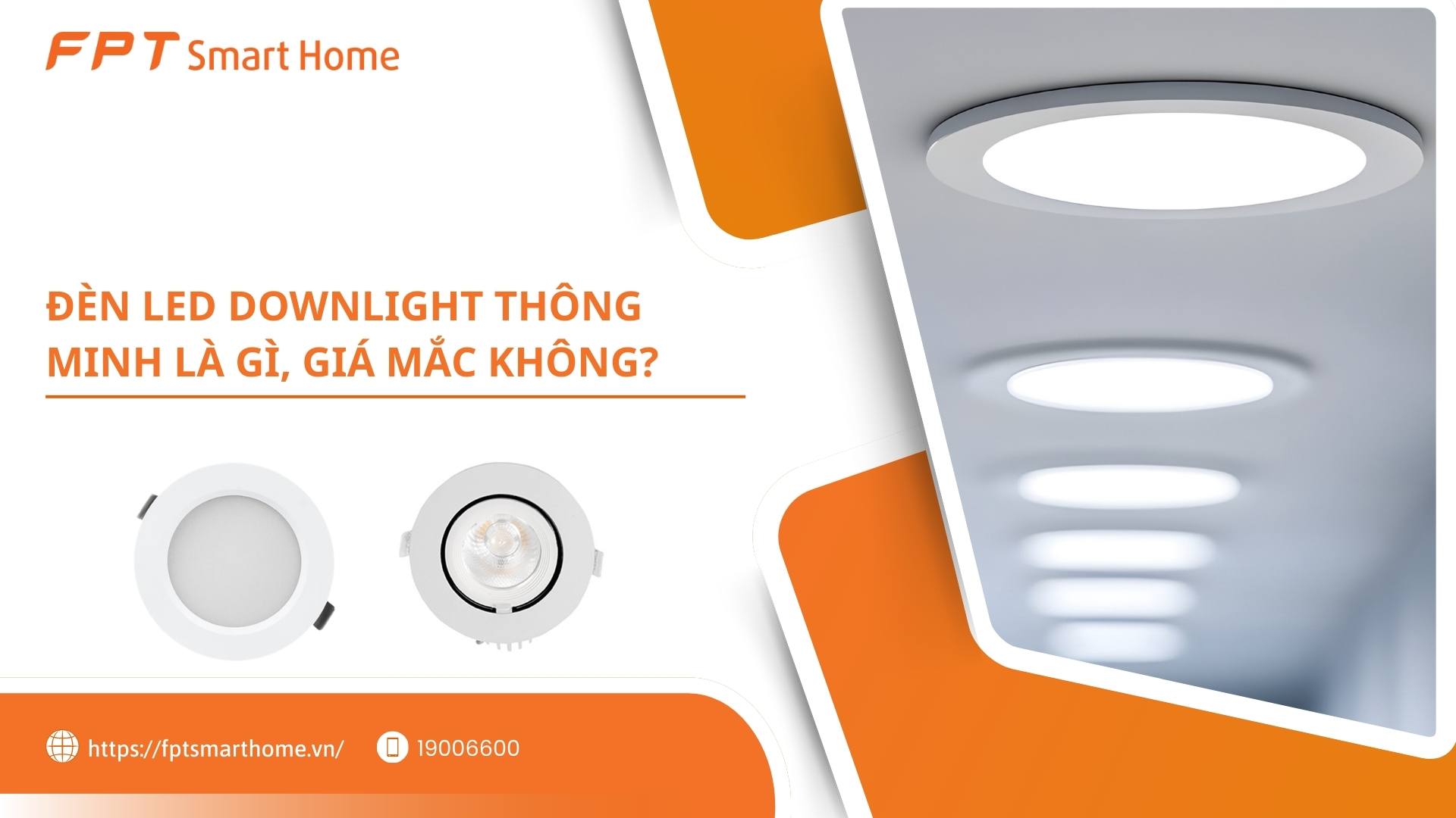 Đèn LED Downlight thông minh là gì, giá mắc không? - FPT Smart home Đèn LED Downlight thông minh là gì, giá mắc không