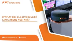 FPT Play Box S là gì và dùng để làm gì trong ngôi nhà