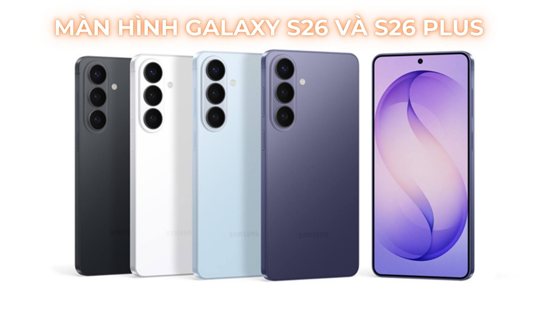 Màn hình Samsung Galaxy S26 và S26 Plus có gì mới không? - FPT Smart home Màn hình Samsung Galaxy S26 và S26 Plus có gì mới không