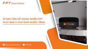 Vì sao cần sử dụng nhiều FPT Play Box S