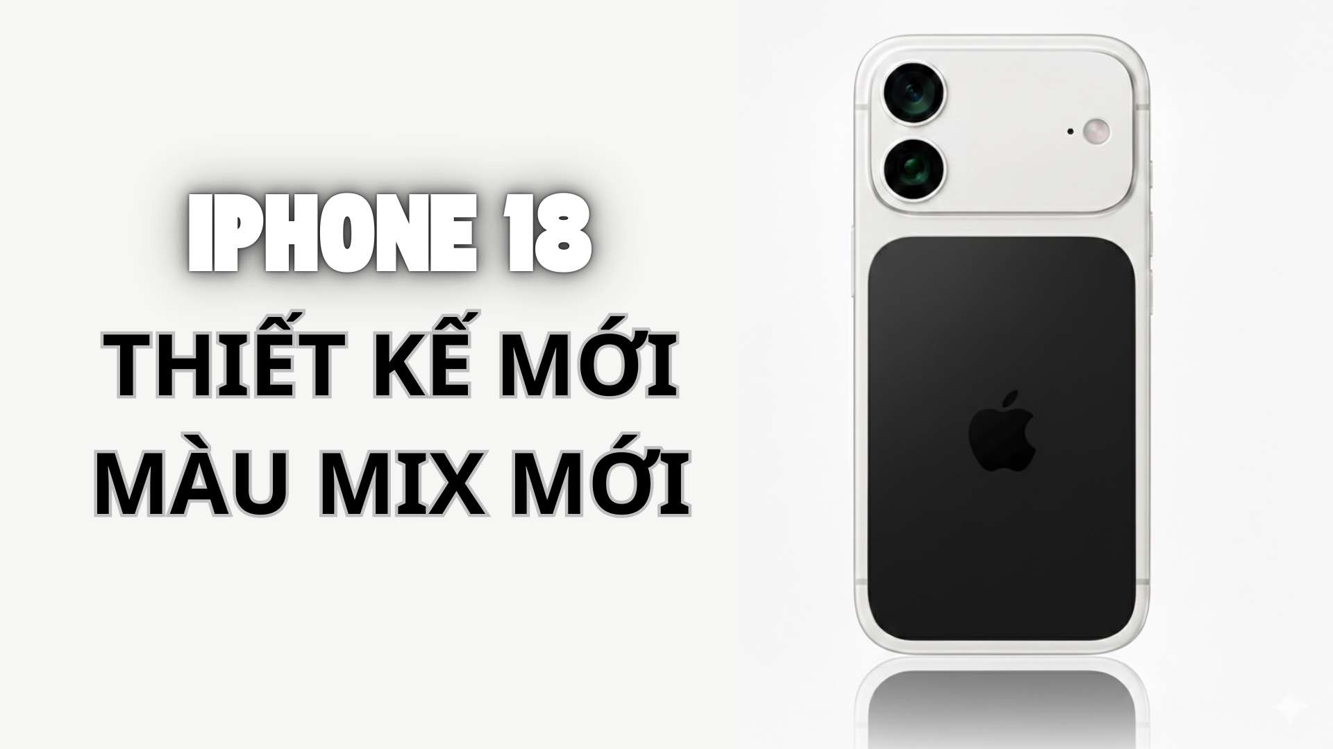 iPhone 18 và 18 Plus thiết kế năm nay thay đổi ngoạn mục