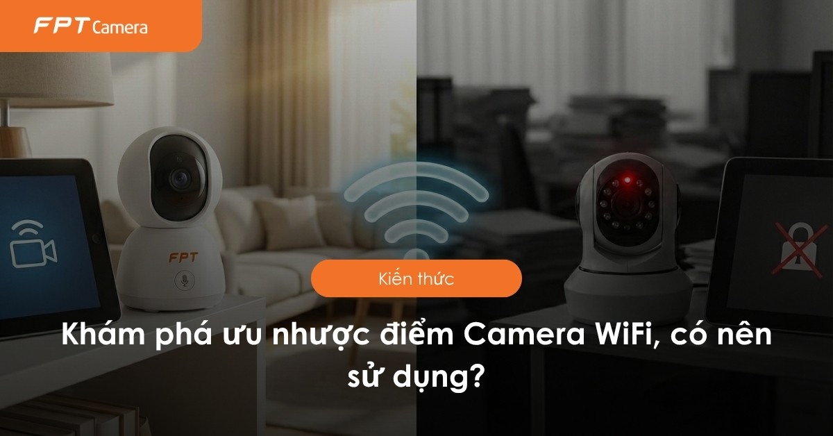 Khám phá ưu nhược điểm Camera WiFi, có nên sử dụng?